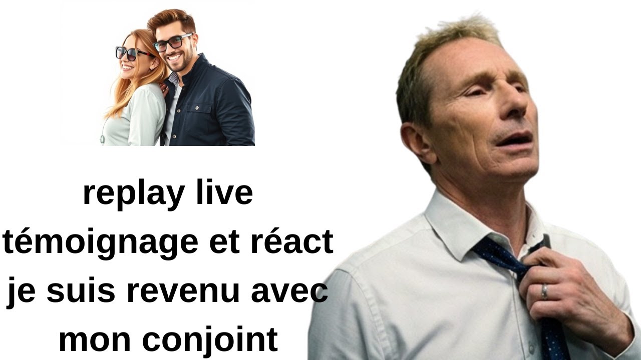 replay live témoignage et réact je suis revenu avec mon conjoint