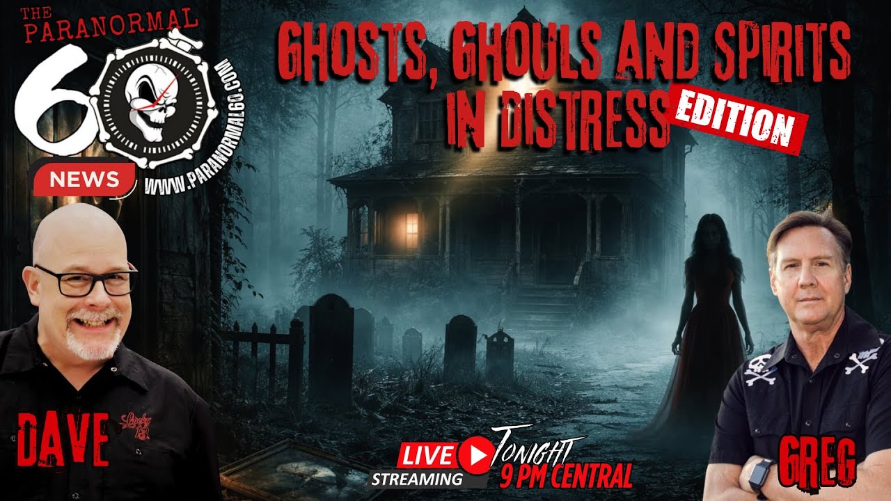 Ghosts, Ghouls & Spirits in Distress Edition - The Paranormal 60 News