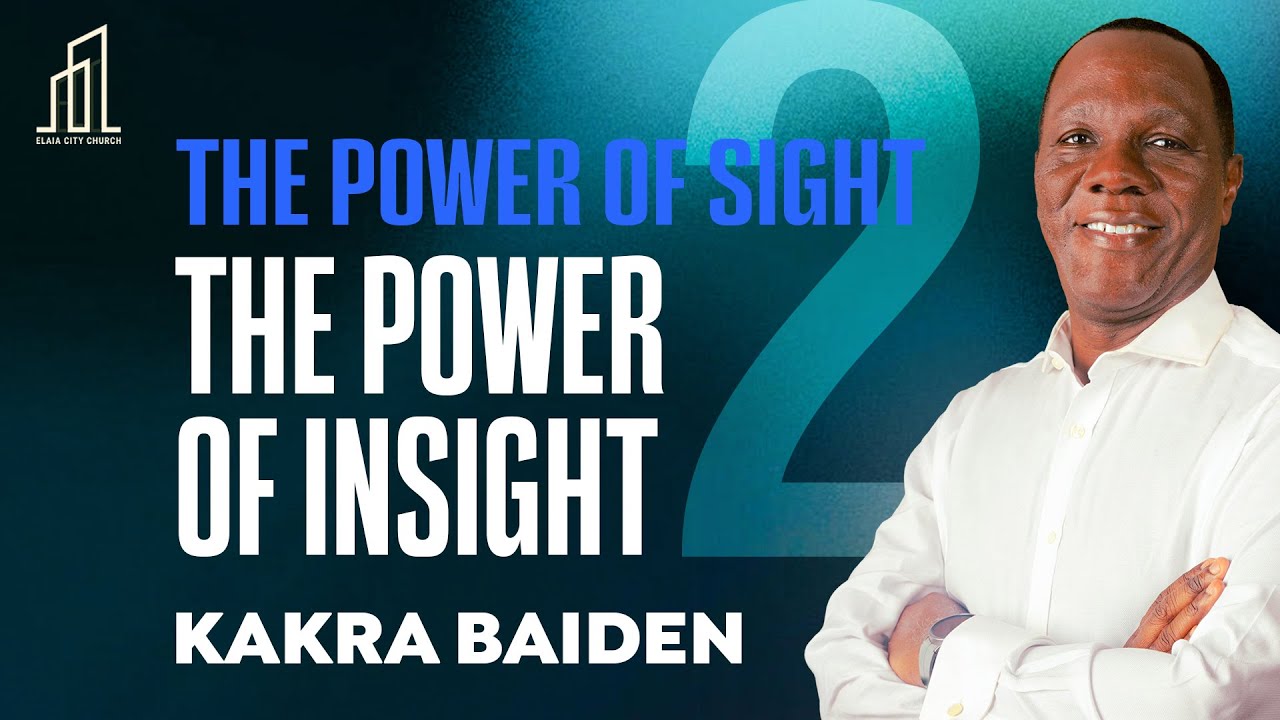 THE POWER OF SIGHT: THE POWER OF INSIGHT Part 2 | Kakra Baiden | 17-08-2025