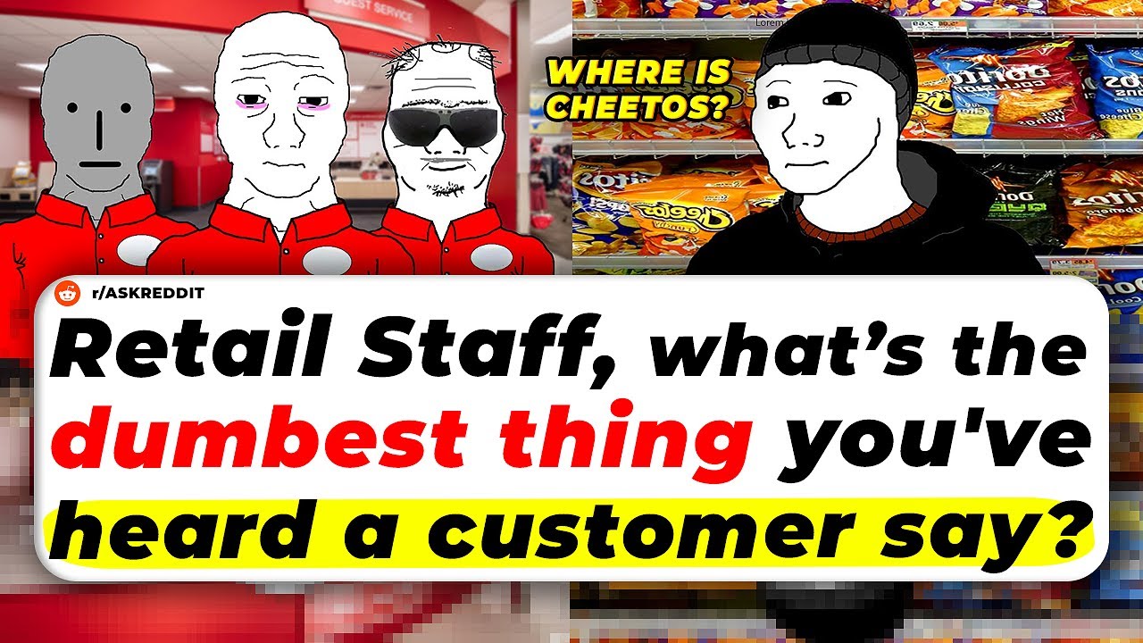 Retail Staff, What’s The DUMBEST Thing You've Heard A CUSTOMER SAY?