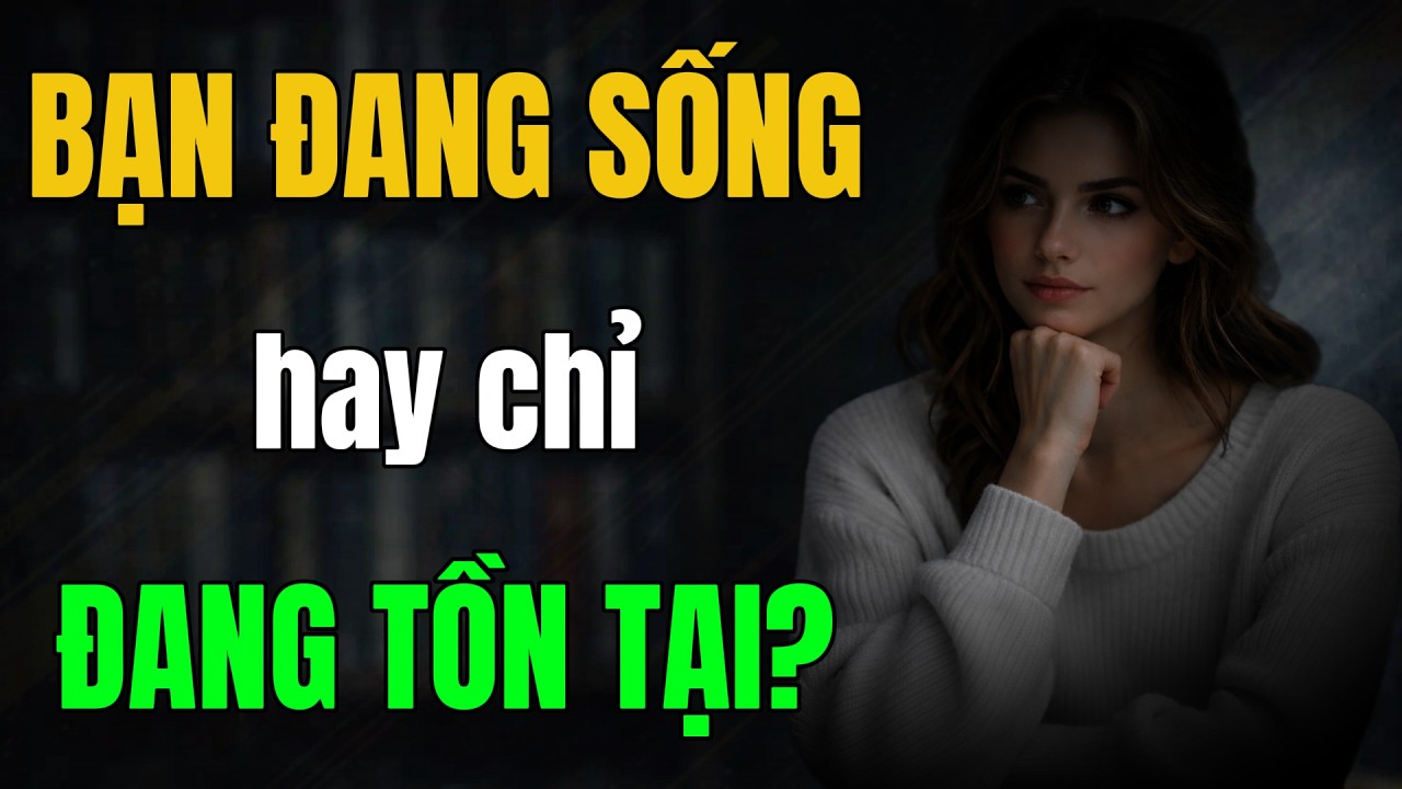 Bạn Đang Sống hay chỉ Đang Tồn Tại? #KyLuatBanThan #PhatTrienBanThan #DongLucSong