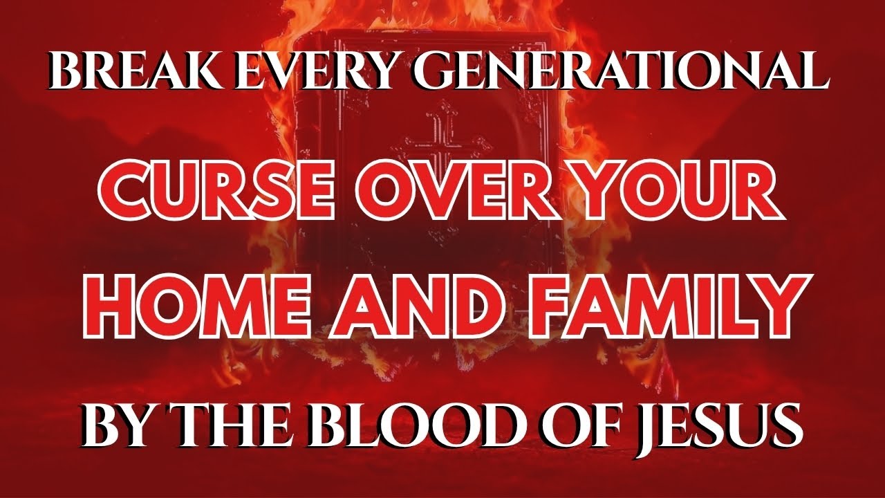 Break Every Generational Curse Over Your Home and Family | Deliverance Prayer in the Blood of Jesus