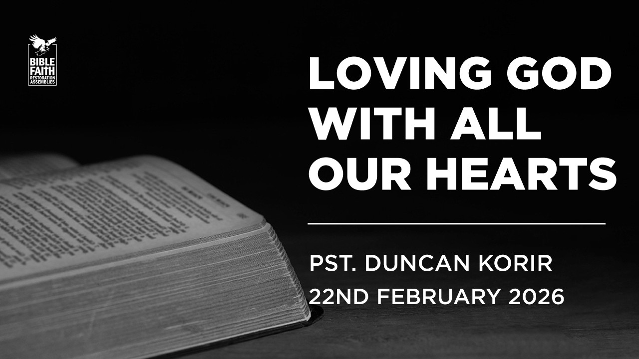 22/02/2026 // LOVING GOD WITH ALL OUR HEARTS // Pst. Duncan Korir