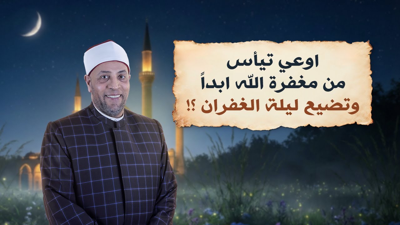 اوعي تيأس من مغفرة الله ابدآ وتضيع ليلة الغفران ؟!