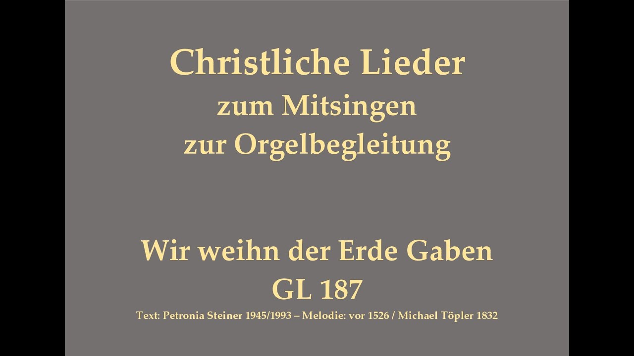 Wir weihn der Erde Gaben GL 187 Gabenbereitungslied zum Mitsingen mit Orgelbegleitung