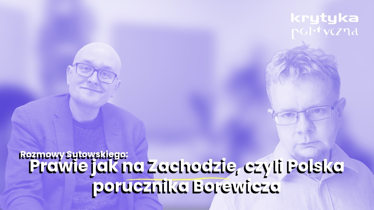 Prawie jak na Zachodzie, czyli Polska porucznika Borewicza| Michał Sutowski pyta Rafała Dajbora