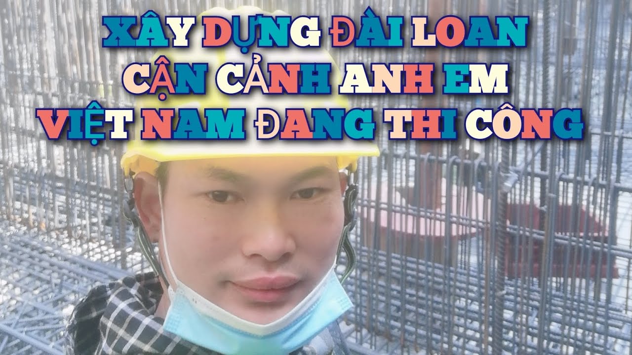 XKLD :ĐÀI LOAN. CẬN CẢNH XÂY DỰNG CHỖ ANH EM ĐANG LÀM