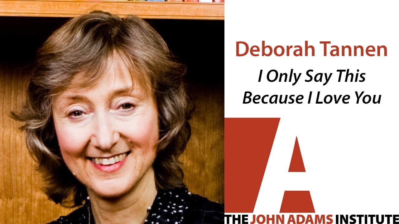 Deborah Tannen on I Only Say This Because I Love You - The John Adams Institute