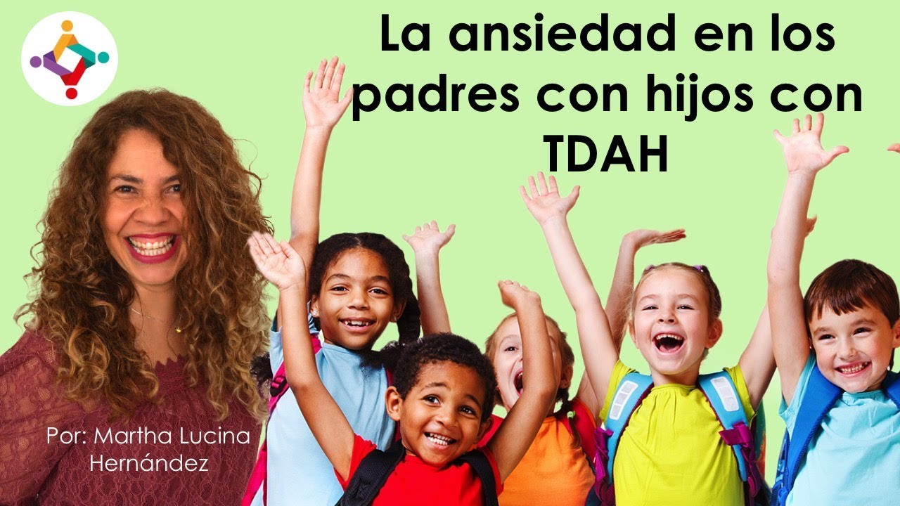 La ansiedad en los padres con hijos con déficit de atención TDAH - Martha Lucina Hernández
