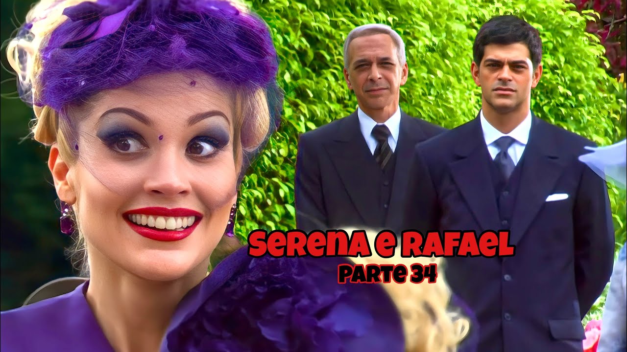 A HISTÓRIA DE SERENA E RAFAEL - PARTE 34