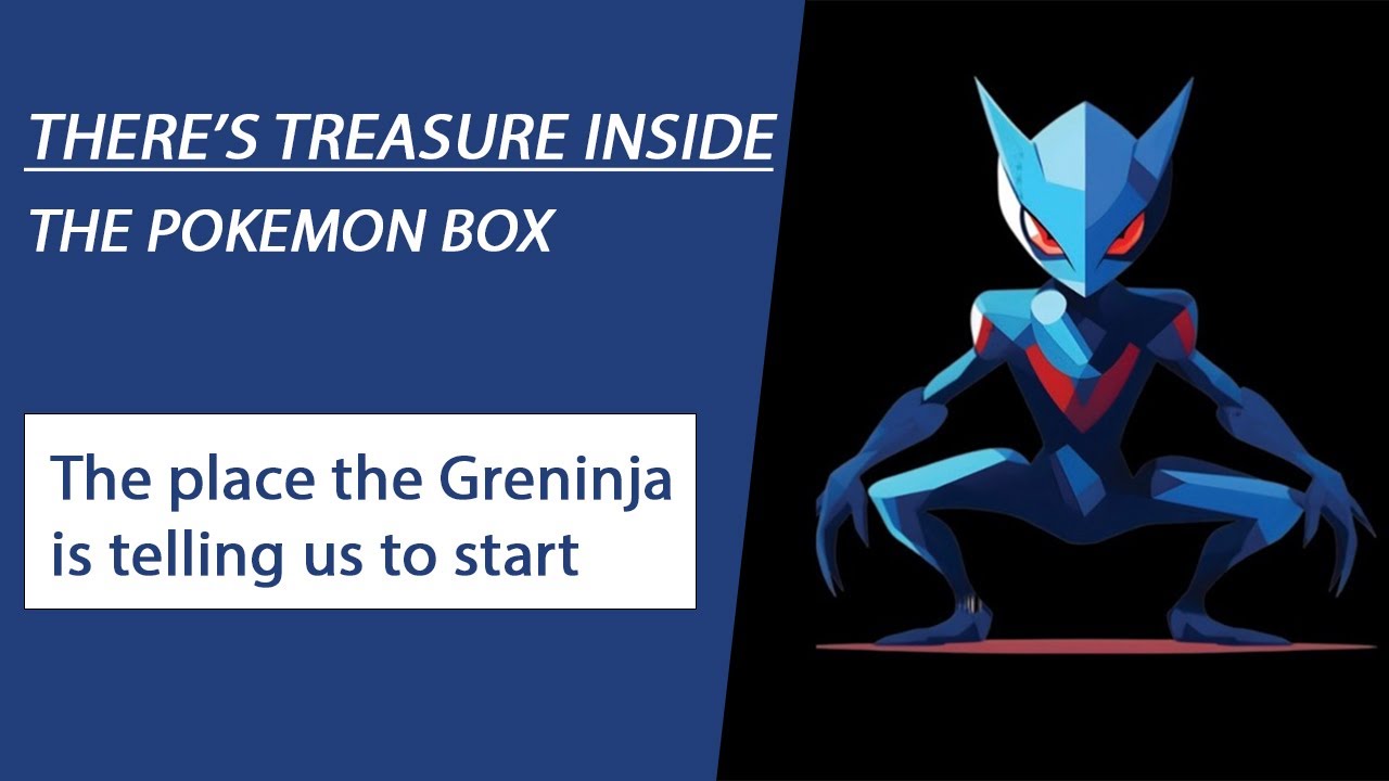 There's Treasure Inside - The Pokemon Box - The place where the Greninga is telling us to start