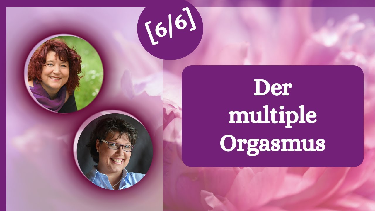 [6/6] Die weiblichen Orgasmen - der multiple Orgasmus, Fantasien I Melanie Fritz & Michaela Hau