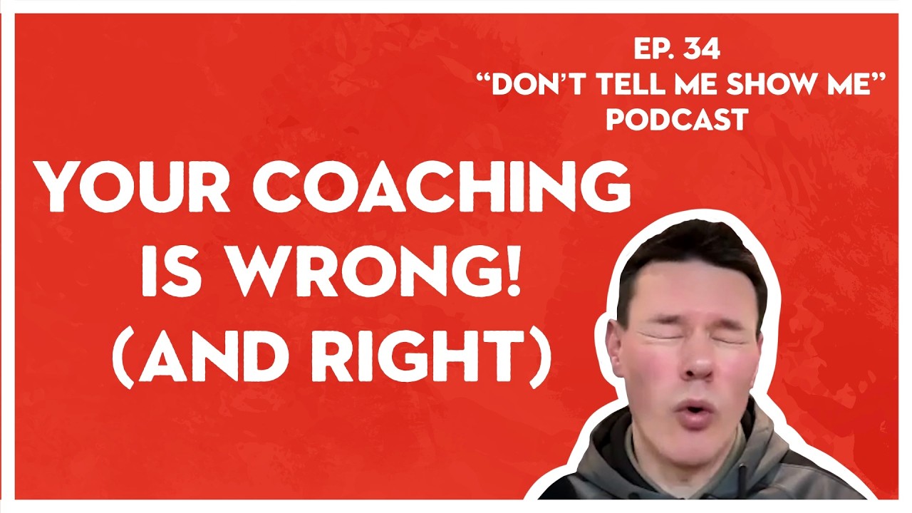 Your Coaching Is Wrong! (and right) - Ep.34 - “Don’t Tell Me Show Me”