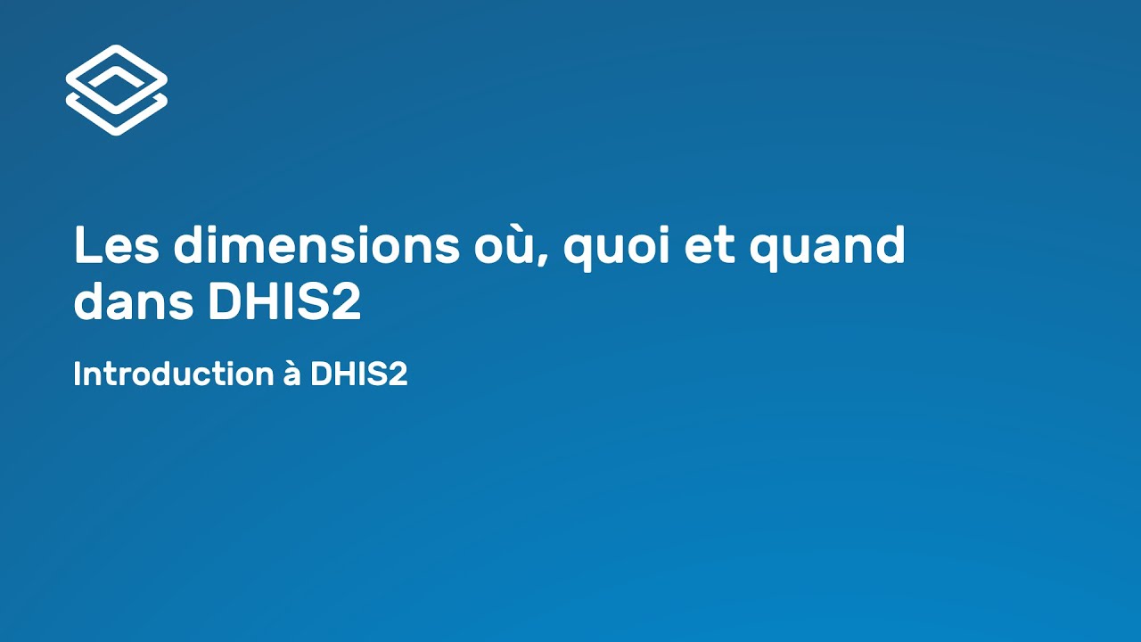 Introduction à DHIS2 - 2.1.1 Les dimensions où, quoi et quand dans DHIS2