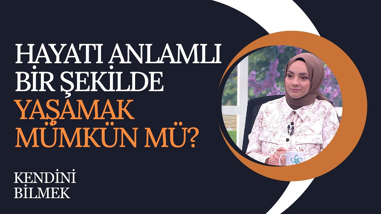 Hayatı Anlamlı Bir Şekilde Yaşayabilmek Mümkün mü?  | Kendini Bilmek
