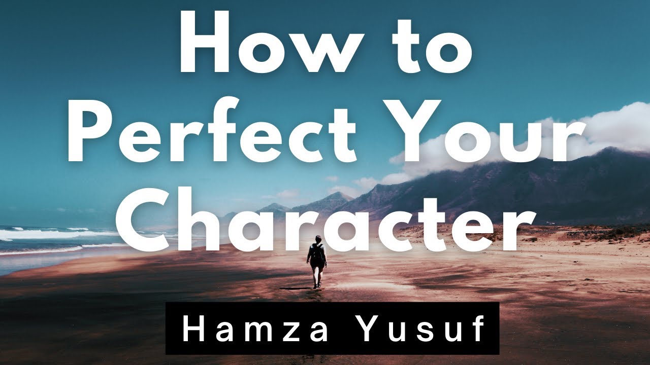 How to Perfect Your Character | Hamza Yusuf | The Muslim Reminder