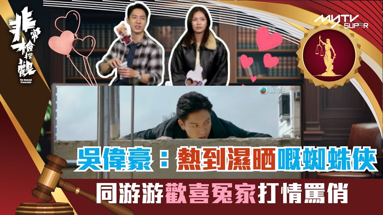 非常檢控觀 陪你睇直播｜吳偉豪：我係熱到濕晒嘅蜘蛛俠｜同游游歡喜冤家打情罵俏｜吳偉豪｜游嘉欣
