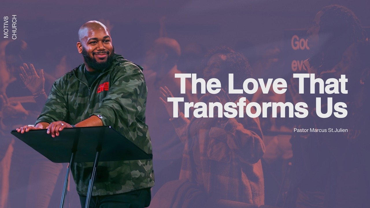 The Love That Transforms Us | Pastor Marcus St.Julien | MOTIV8 Church