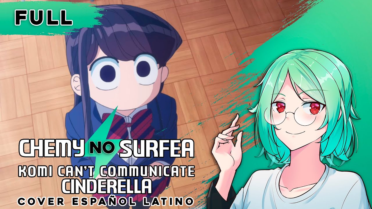 (ESP/FULL) KOMI SAN CAN'T COMMUNICATE OP // Cinderella (cover por ChemyNoSurfea)