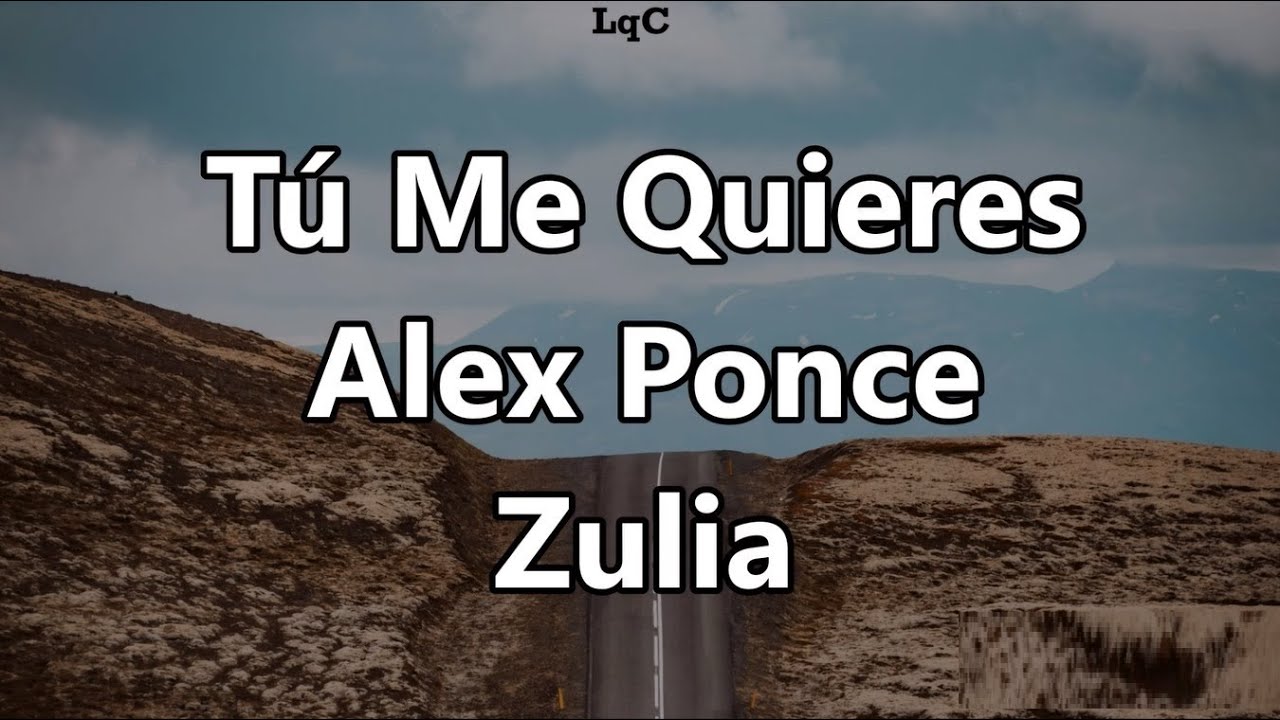 Tú Me Quieres (Letra/Lyrics) Alex Ponce ft Zulia / No sabía que había ganado hasta que te perdí