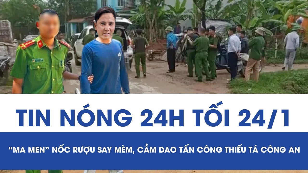 Tối 24/1: “Ma men” nốc rượu say mèm, hung hãn cầm dao đâm trọng thương Thiếu tá Công an ở Đồng Tháp