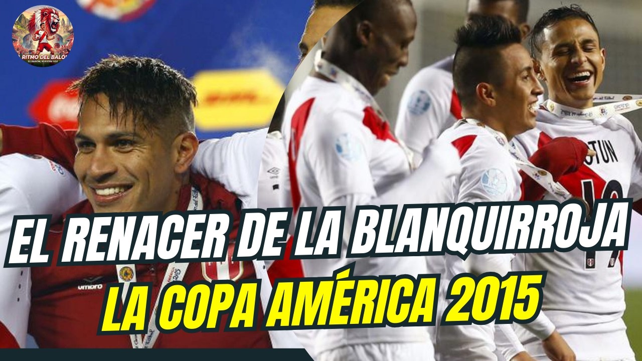 EL RENACER DE LA BLANQUIRROJA - PERÚ EN LA COPA AMERICA 2015 #SeleccionPeruana #CopaAmerica2015