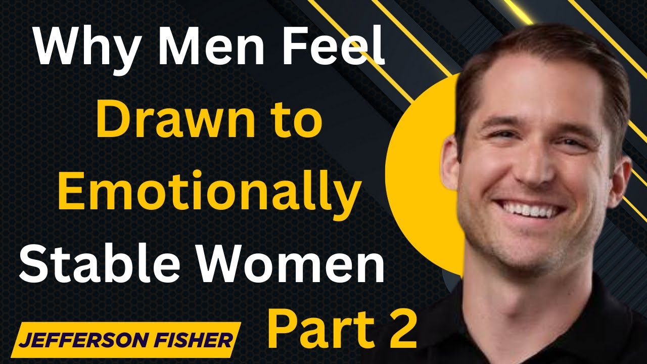 Why Men Feel Drawn to Emotionally Stable Women Part 2