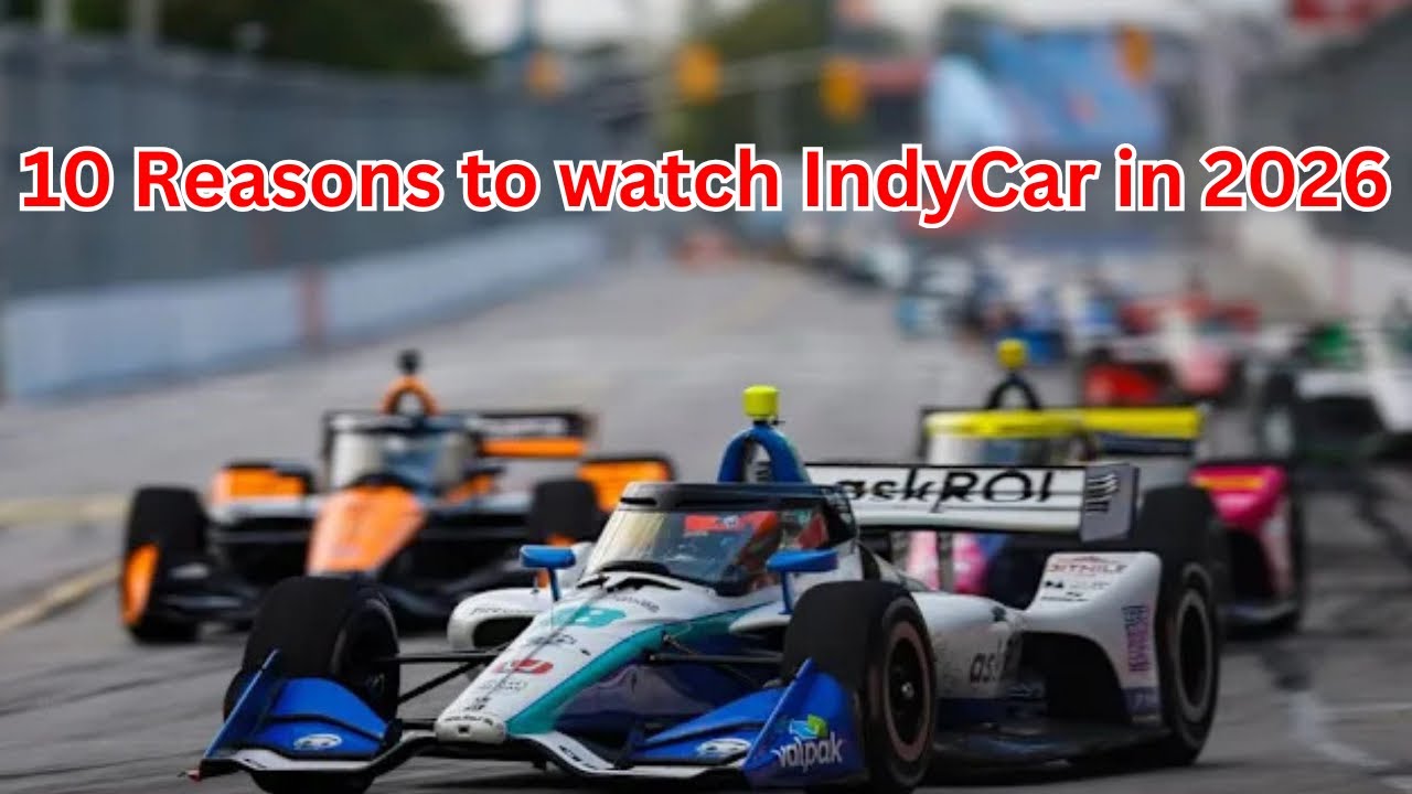 10 Reasons you should Watch IndyCar in 2026