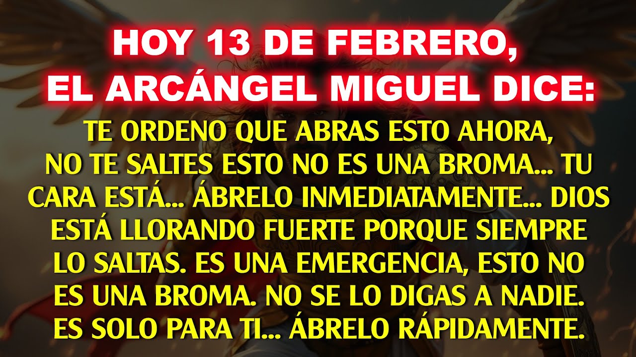 👉 Hoy, 13 de febrero, el Arcángel Miguel dice: Te ordeno abrir esto ahora, no lo ignores…