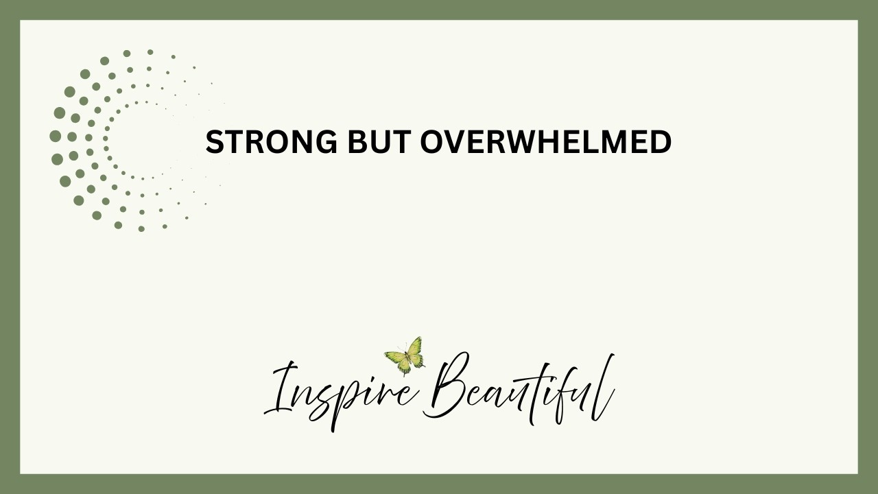 You Can Be Strong and Still Feel Overwhelmed
