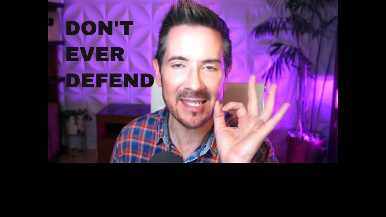 NEVER DEFEND YOURSELF but ALWAYS STAND UP FOR YOURSELF