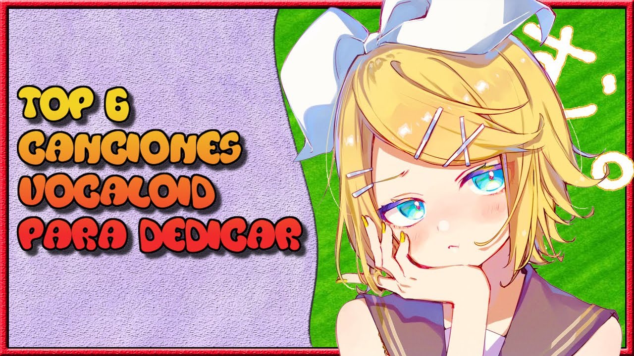 TOP 6 CANCIONES VOCALOID PARA DEDICAR