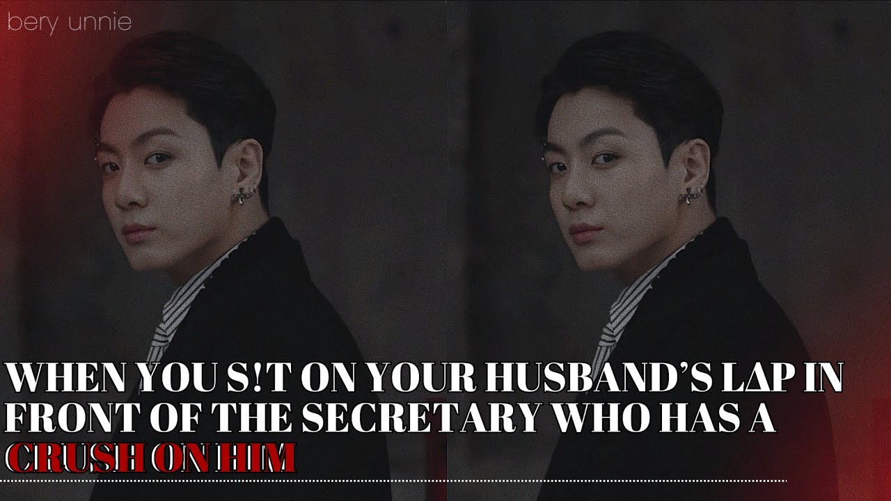 When you s!t on your husband’s l∆p in front of the secretary who has a crush on him | FF JJK