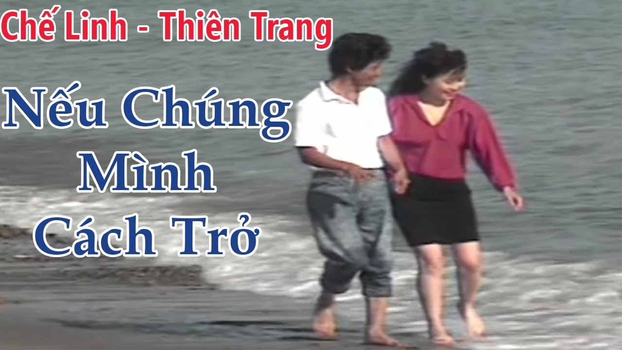 Nếu Ch&uacute;ng M&igrave;nh C&aacute;ch Trở - Chế Linh & Thi&ecirc;n Trang