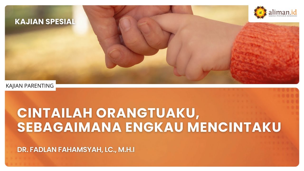 Cintailah Orang Tuaku Sebagaimana Engkau Mencintaiku - Ustadz Dr. Fadlan Fahamsyah, Lc., M.HI.