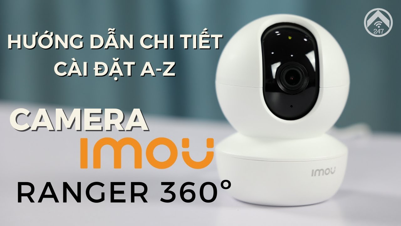 Hướng dẫn chi tiết A-Z cài App & lắp đặt Camera IMOU | (Ranger SE, A22, A42P, Cue, Bullet, Cruiser)