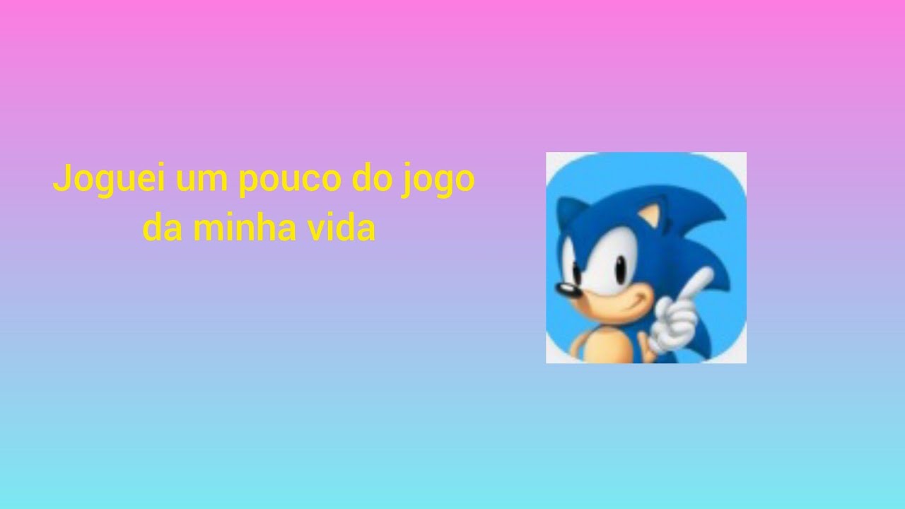 JOGANDO UM POUCO DO JOGO DA MINHA VIDA! - Sonic The Hedgehog 