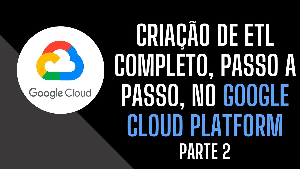 Criando um ETL COMPLETO, end to end, passo a passo no GCP (Google Cloud Platform) - Parte 2