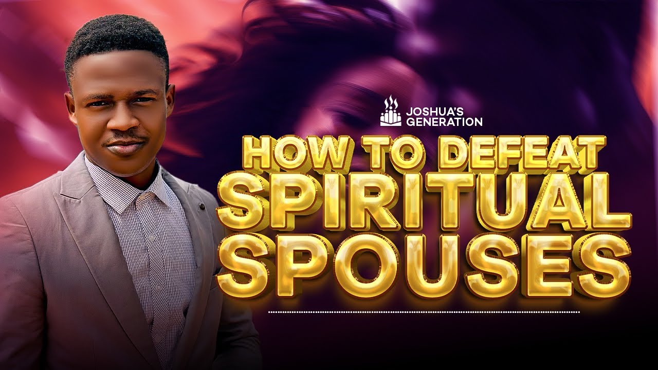 How to defeat SPIRITUAL SPOUSES | End spiritual attacks | Joshua Generation