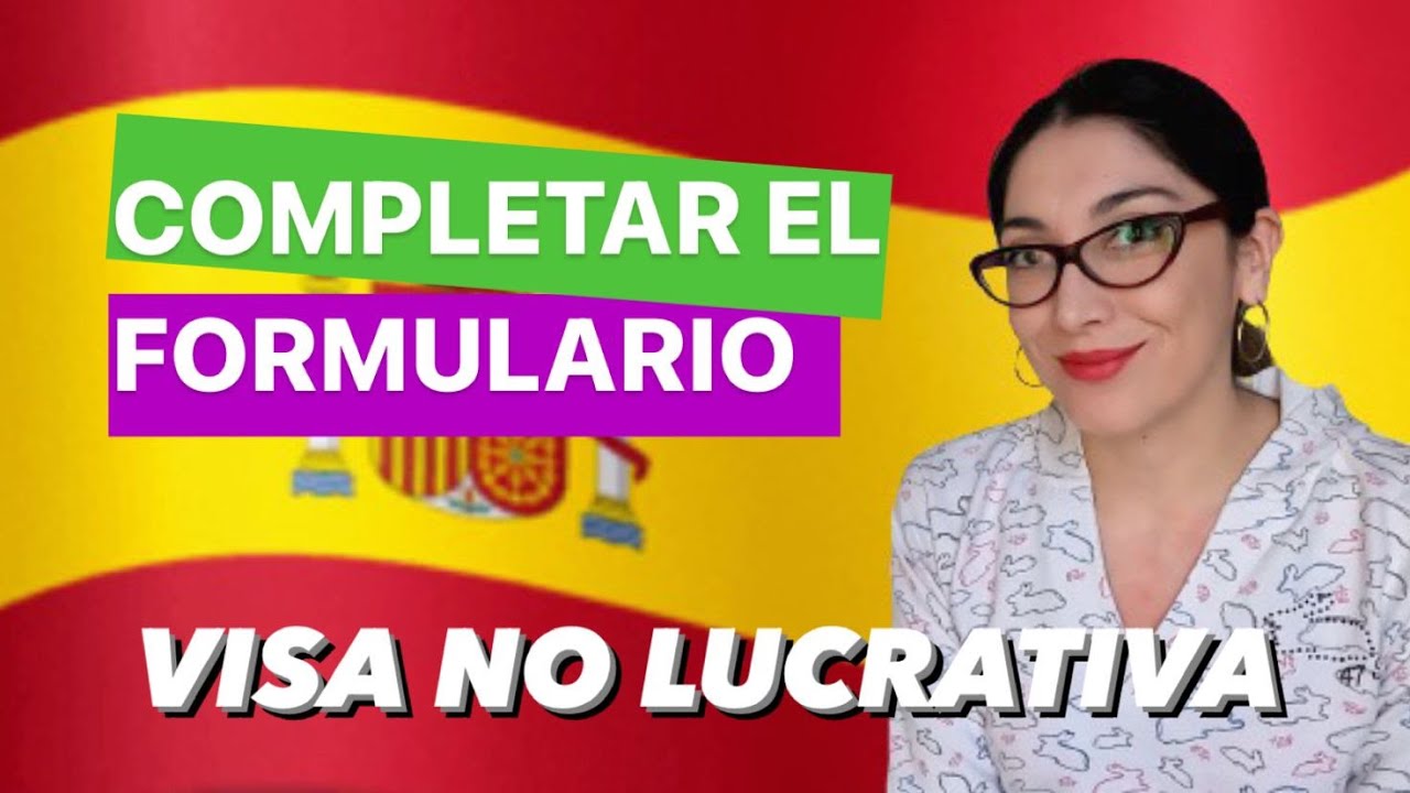 Cómo rellenar el formulario para la visa no lucrativa de España
