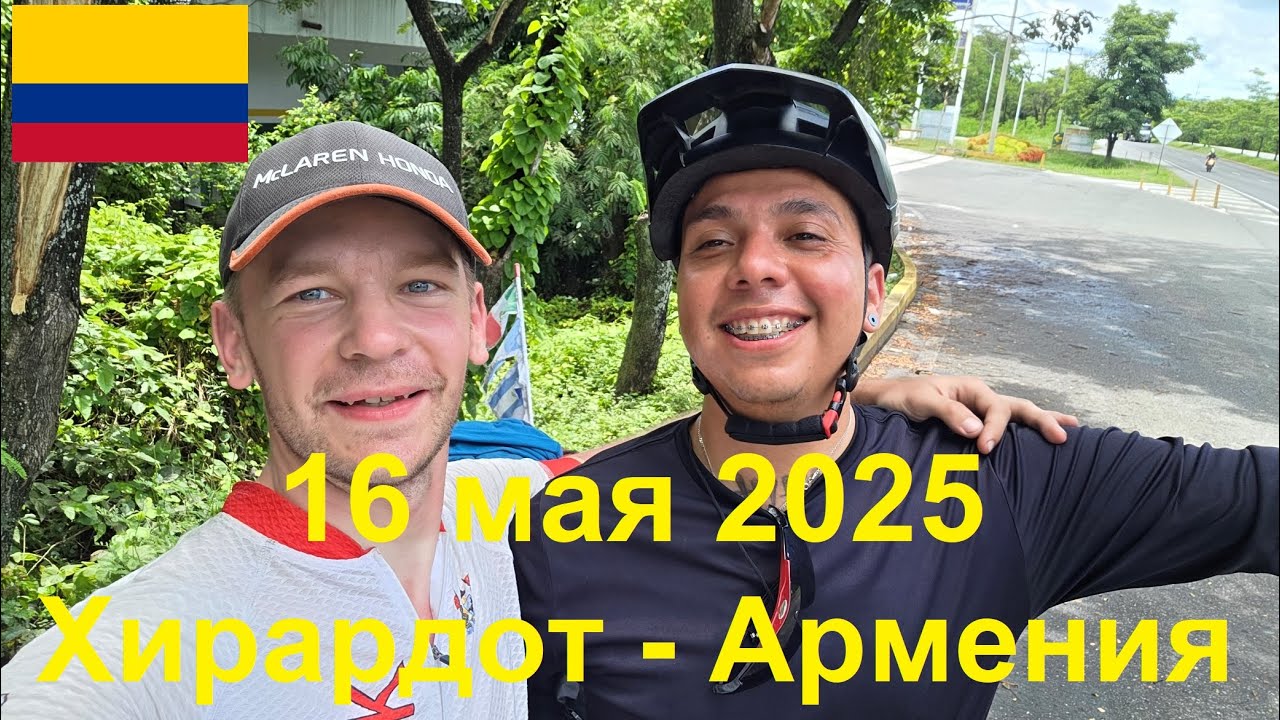 16 мая 2025. Хирардот - Армения. Путешествие на велосипеде по Колумбии