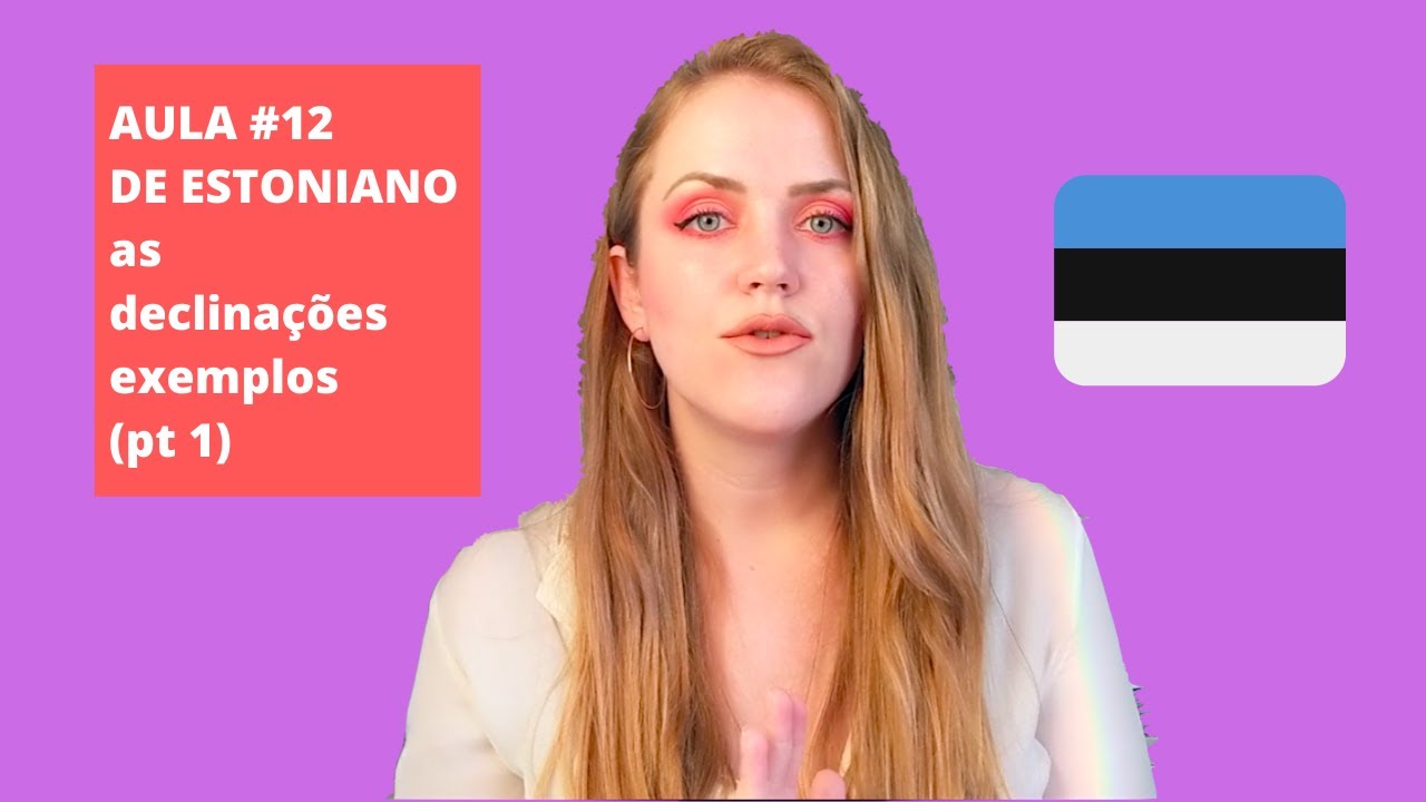 Venha aprender estoniano comigo - As declina&ccedil;&otilde;es - Os exemplos (Pt 1)