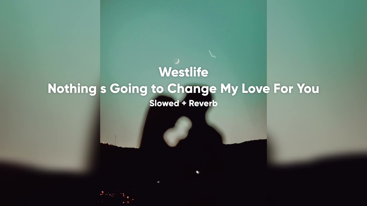 Westlife - Nothing s Going to Change My Love For You (Slowed + Reverb) #westlife