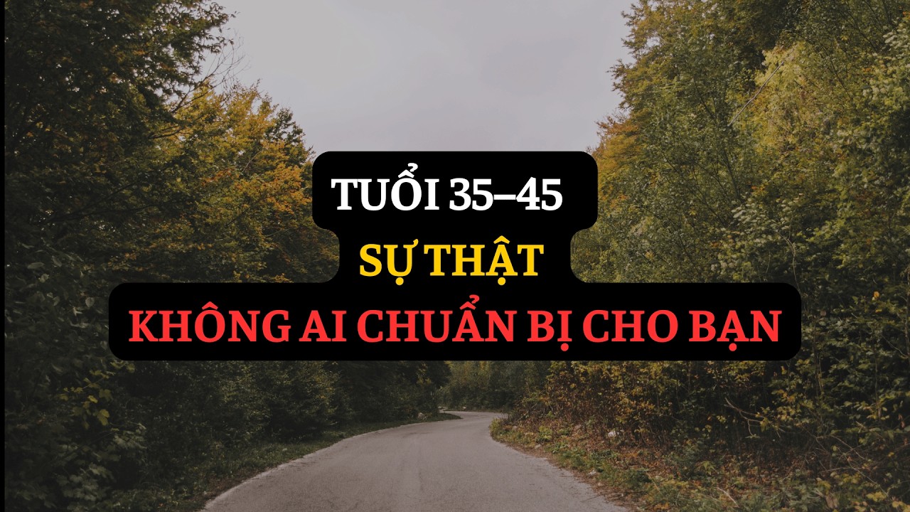 Sự Thật Về Tuổi 35–45 Không Ai Chuẩn Bị Cho Bạn.