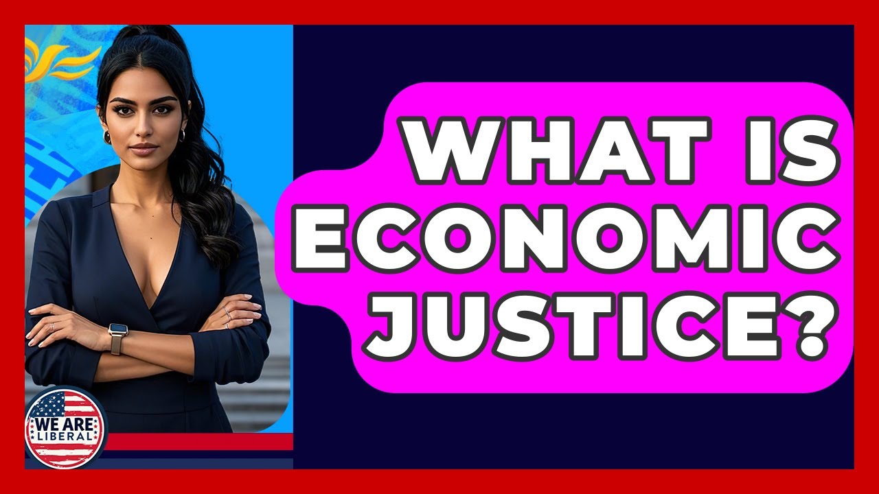 What Is Economic Justice? - We Are Liberal
