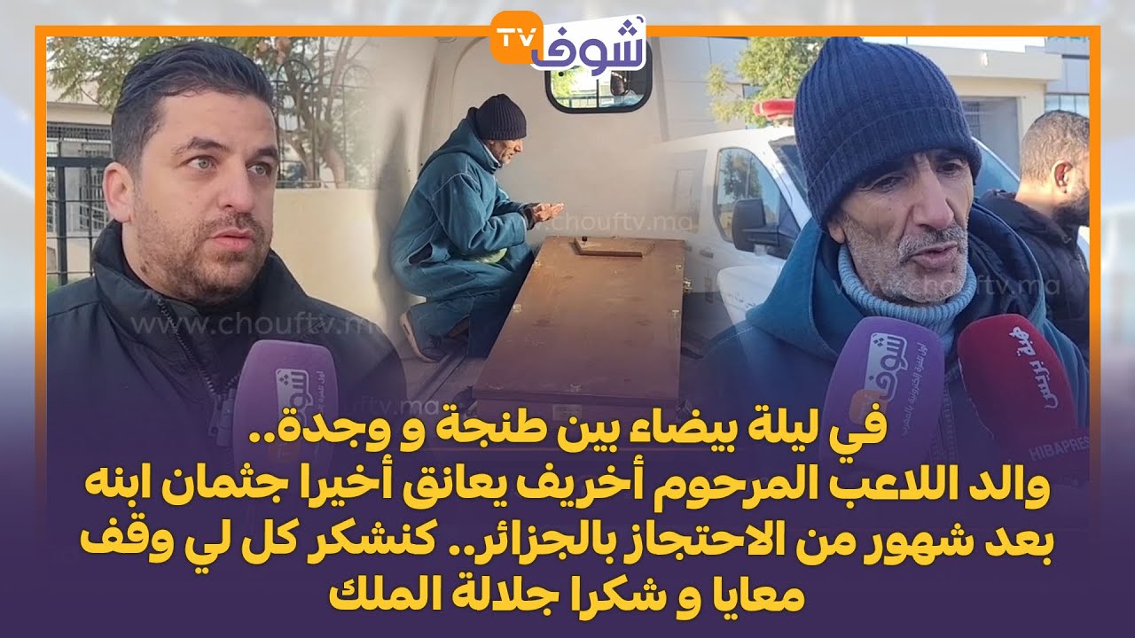 والد اللاعب المرحوم أخريف يعانق أخيرا جثمان ابنه بعد شهور من الاحتجاز بالجزائر..  شكرا جلالة الملك