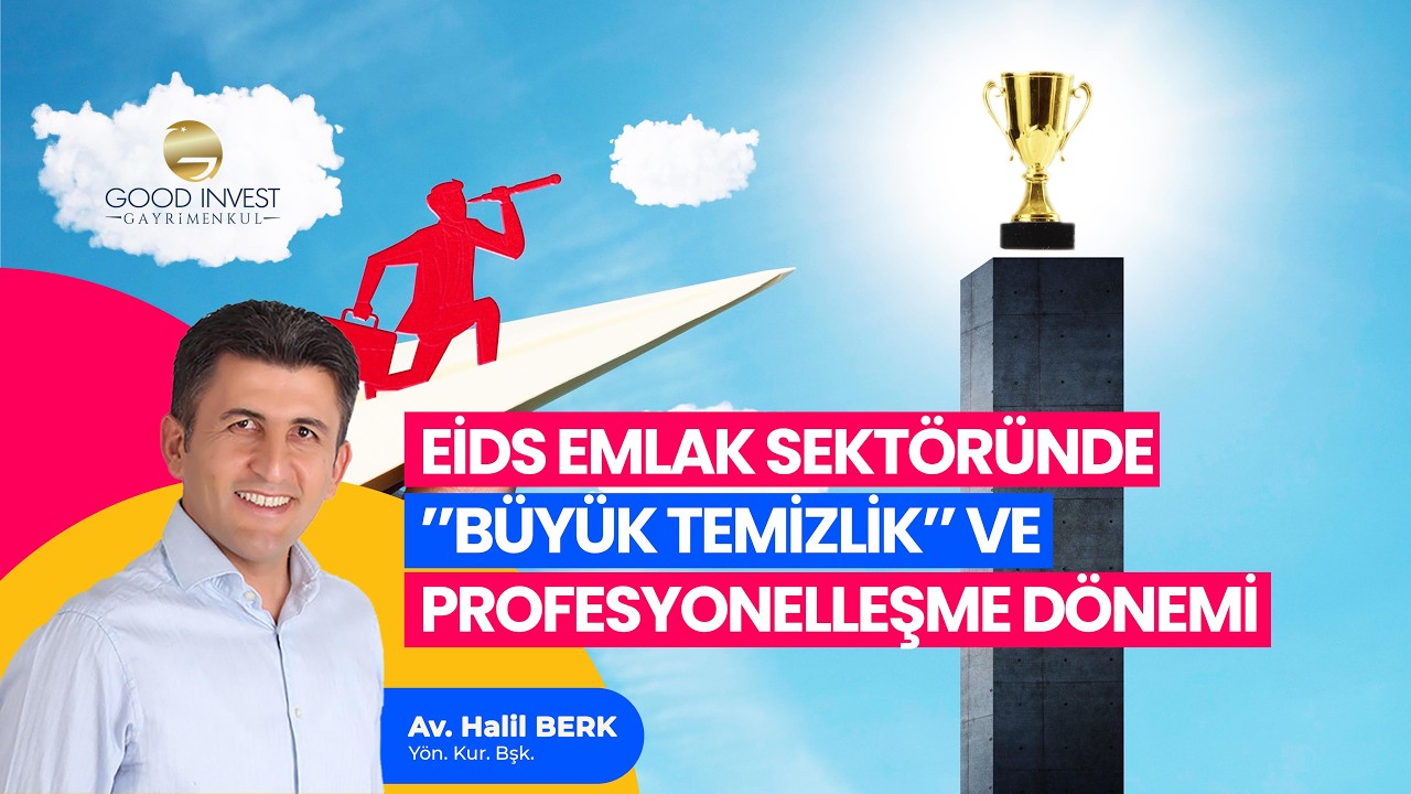 EİDS Emlak Sektöründe “Büyük Temizlik” ve Profesyonelleşme Dönemi - Av. Halil BERK