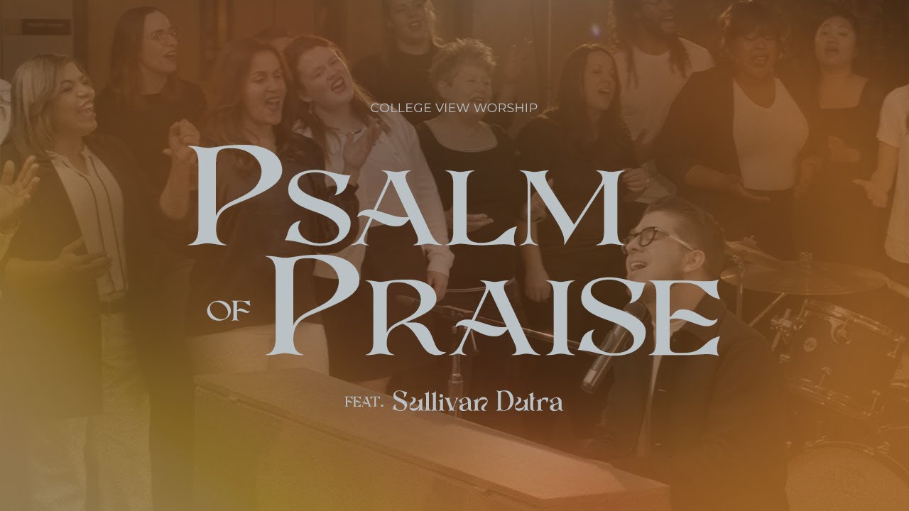 Psalm of Praise (feat. Sullivan Dutra) | Be Glorified | College View Worship