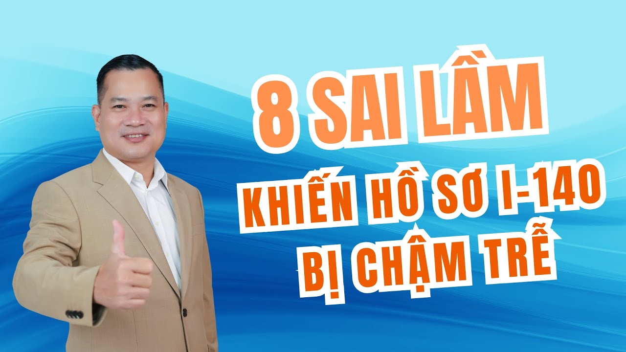 8 Sai Lầm Khiến Hồ Sơ I 140 có thể bị chậm trễ