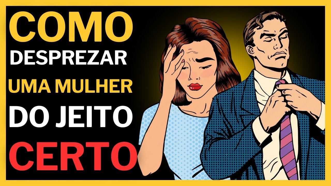 Como Desprezar uma Mulher do Jeito Certo: 6 Passos Simples que Ela N&atilde;o Vai Esquecer